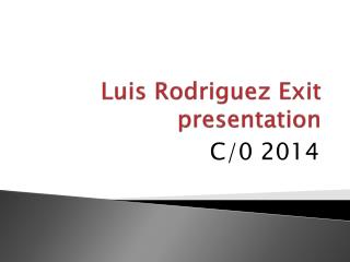 Luis Rodriguez Exit presentation