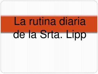 La rutina diaria de la Srta. Lipp