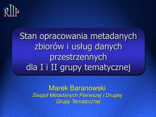 Marek Baranowski Zespół Metadanych Pierwszej i Drugiej Grupy Tematycznej