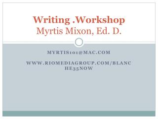 Writing .Workshop Myrtis Mixon, Ed. D.
