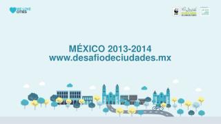 MÉXICO 2013-2014 desafiodeciudades.mx