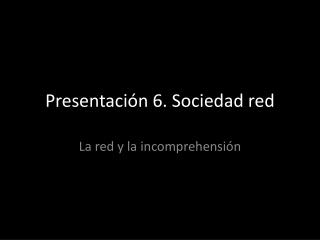Presentación 6. Sociedad red