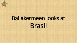 Ballakermeen looks at Brasil