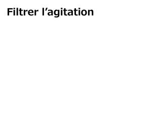 Filtrer l’agitation