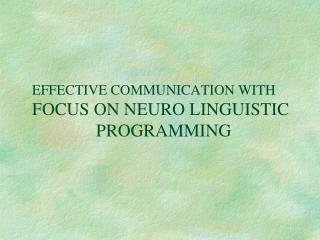 EFFECTIVE COMMUNICATION WITH FOCUS ON NEURO LINGUISTIC 		PROGRAMMING