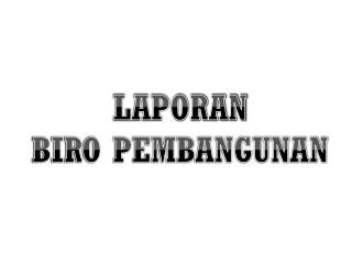 LAPORAN BIRO PEMBANGUNAN