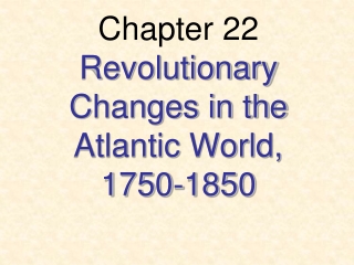 Chapter 22 Revolutionary Changes in the Atlantic World, 1750-1850