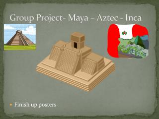 Group Project- Maya – Aztec - Inca