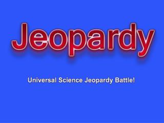 Universal Science Jeopardy Battle!