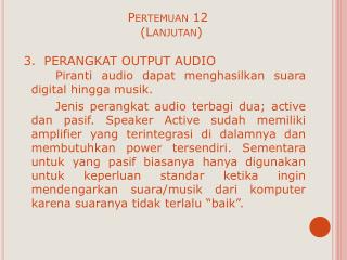 Pertemuan 12 			 ( Lanjutan ) 3. PERANGKAT OUTPUT AUDIO