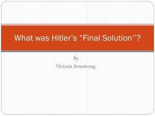 What was Hitler’s “Final Solution’’?