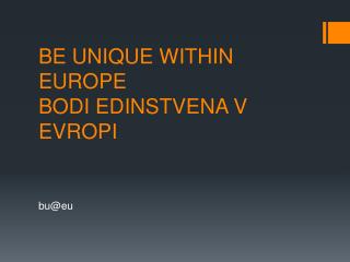 BE UNIQUE WITHIN EUROPE BODI EDINSTVENA V EVROPI