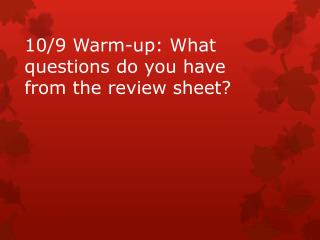 10/9 Warm-up: What questions do you have from the review sheet?