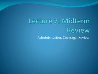 Lecture 7: Midterm Review
