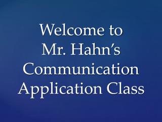 Welcome to Mr. Hahn’s Communication Application Class