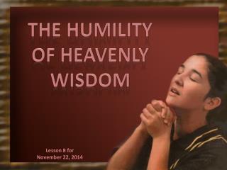 THE HUMILITY OF HEAVENLY WISDOM