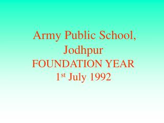 Army Public School, Jodhpur FOUNDATION YEAR 1 st July 1992