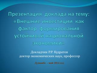 Докладчик Р.Р. Кудратов доктор экономических наук, профессор Душанбе - май 2014 год