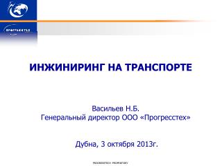 ИНЖИНИРИНГ НА ТРАНСПОРТЕ Васильев Н.Б. Генеральный директор ООО « Прогресстех »