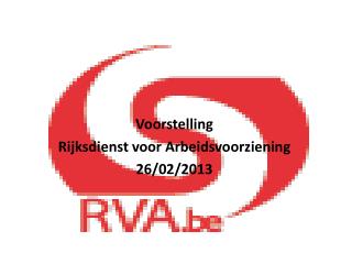 Voorstelling Rijksdienst voor Arbeidsvoorziening 26/02/2013