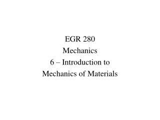 EGR 280 Mechanics 6 – Introduction to Mechanics of Materials