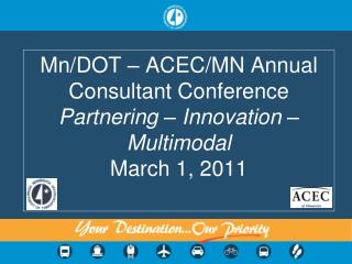 Mn/DOT – ACEC/MN Annual Consultant Conference Partnering – Innovation – Multimodal March 1, 2011