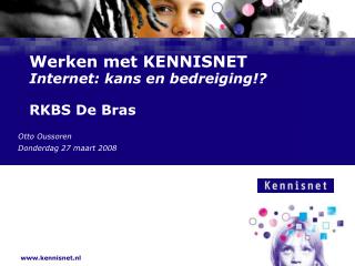 Werken met KENNISNET Internet: kans en bedreiging!? RKBS De Bras