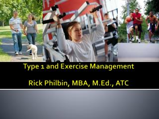 Type 1 and Exercise Management Rick Philbin, MBA, M.Ed., ATC