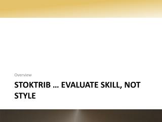 StokTrib … Evaluate Skill, not Style