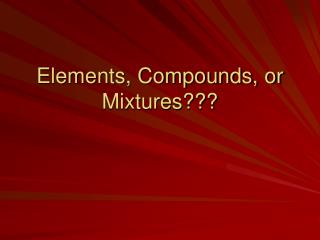Elements, Compounds, or Mixtures???