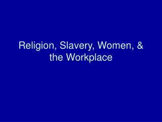 Religion, Slavery, Women, &amp; the Workplace