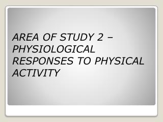 AREA OF STUDY 2 – PHYSIOLOGICAL RESPONSES TO PHYSICAL ACTIVITY