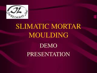 SLIMATIC MORTAR MOULDING