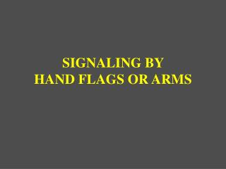 SIGNALING BY HAND FLAGS OR ARMS