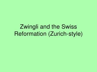 Zwingli and the Swiss Reformation (Zurich-style)