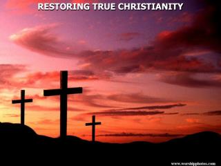 RESTORING TRUE CHRISTIANITY