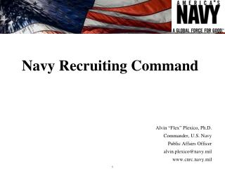 Navy Recruiting Command Alvin “Flex” Plexico, Ph.D. Commander, U.S. Navy Public Affairs Officer