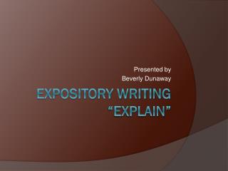 EXPOSITORY WRITING “EXPLAIN”