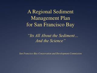 A Regional Sediment Management Plan for San Francisco Bay 	“Its All About the Sediment…
