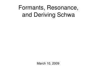 Formants, Resonance, and Deriving Schwa