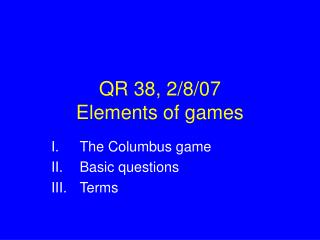 QR 38, 2/8/07 Elements of games