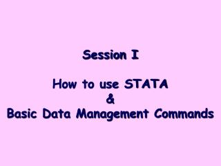 Session I How to use STATA &amp; Basic Data Management Commands