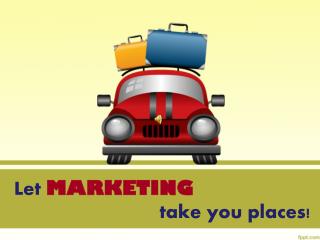 Let MARKETING take you places!