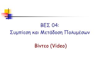 ΒΕΣ 04: Συμπίεση και Μετάδοση Πολυμέσων Βίντεο (Video)