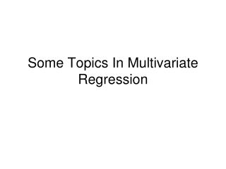 Some Topics In Multivariate Regression