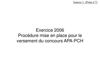 Exercice 2006 Procédure mise en place pour le versement du concours APA-PCH