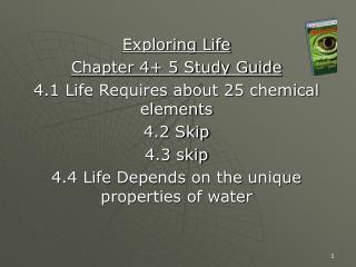 Exploring Life Chapter 4+ 5 Study Guide 4.1 Life Requires about 25 chemical elements 4.2 Skip