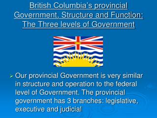 British Columbia’s provincial Government, Structure and Function: The Three levels of Government