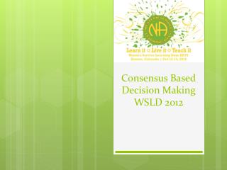 Consensus Based Decision Making WSLD 2012