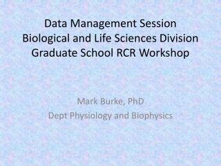 Data Management Session Biological and Life Sciences Division Graduate School RCR Workshop